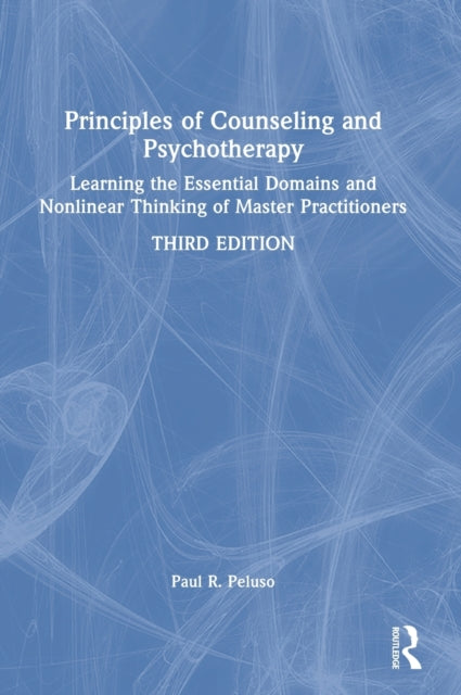 Principles of Counseling and Psychotherapy: Learning the Essential Domains and Nonlinear Thinking of Master Practitioners