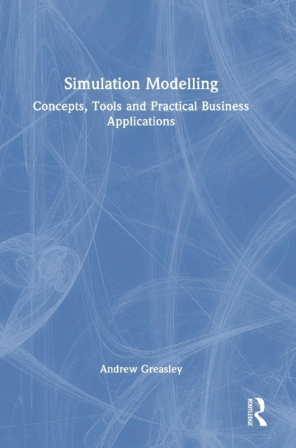 Simulation Modelling: Concepts, Tools and Practical Business Applications