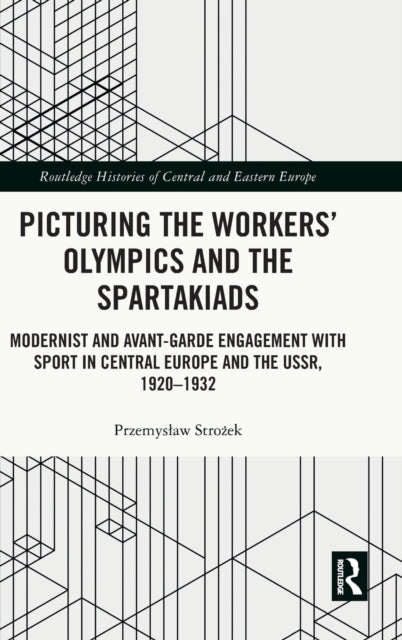 Picturing the Workers' Olympics and the Spartakiads: Modernist and Avant-Garde Engagement with Sport in Central Europe and the USSR, 1920-1932