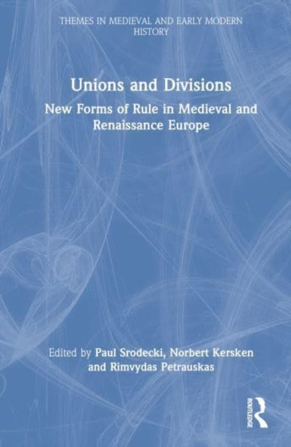 Unions and Divisions: New Forms of Rule in Medieval and Renaissance Europe