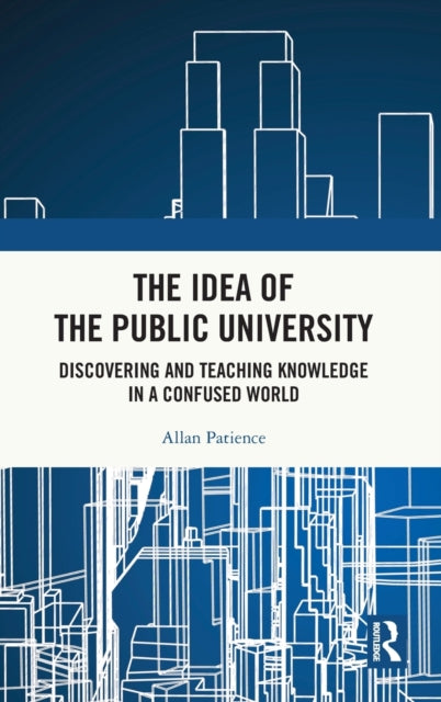 The Idea of the Public University: Discovering and Teaching Knowledge in a Confused World