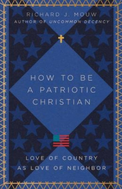 How to Be a Patriotic Christian - Love of Country as Love of Neighbor