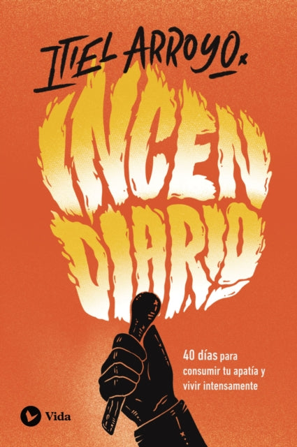 Incendiario: 40 dias para consumir tu apatia y vivir intensamente