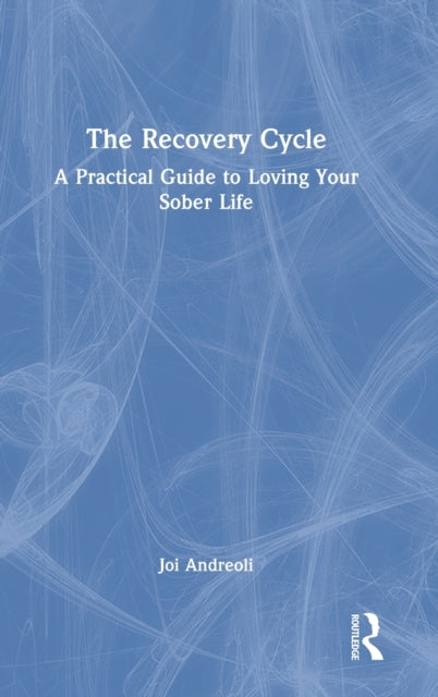 The Recovery Cycle: A Practical Guide to Loving Your Sober Life