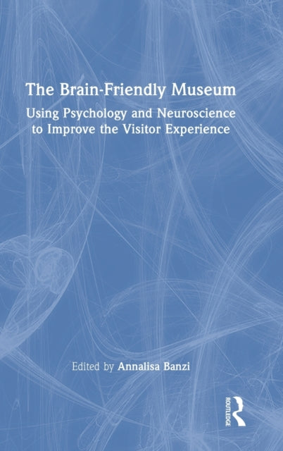 The Brain-Friendly Museum: Using Psychology and Neuroscience to Improve the Visitor Experience