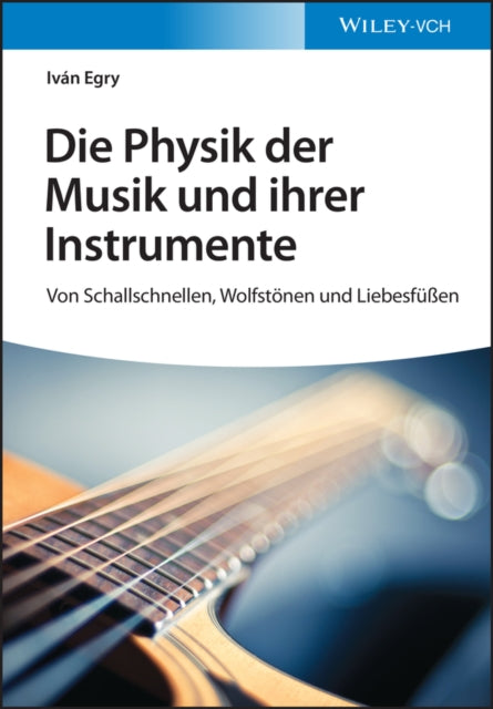 Die Physik der Musik und ihrer Instrumente - Von Schallschnellen, Wolfstoenen und Liebesfu en