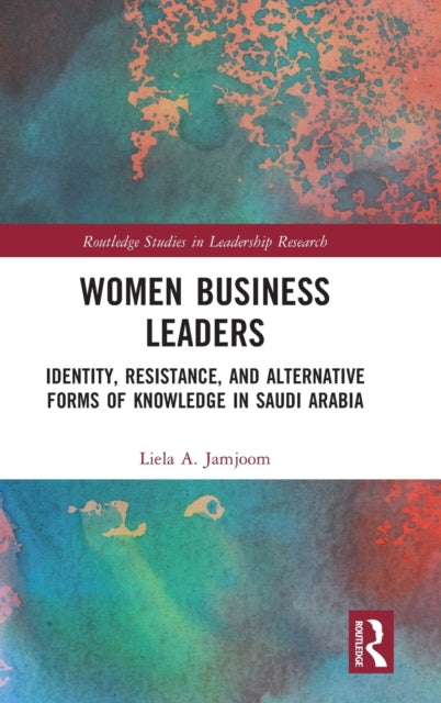 Women Business Leaders: Identity, Resistance, and Alternative Forms of Knowledge in Saudi Arabia