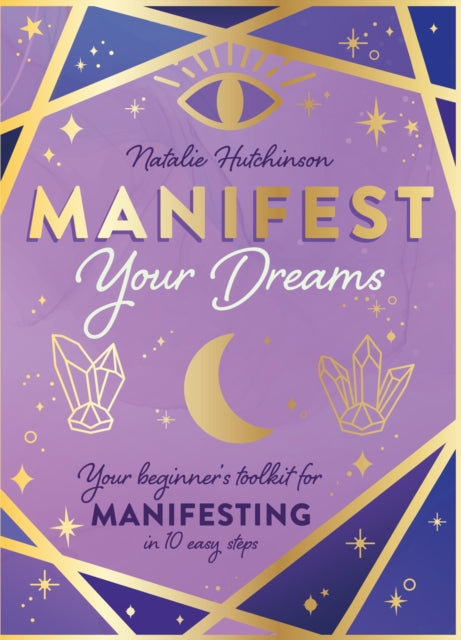 Manifest Your Dreams: Your beginner's toolkit for manifesting in 10 easy steps