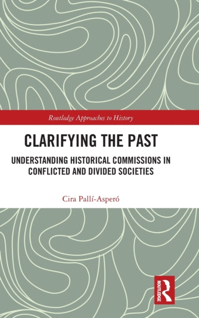 Clarifying the Past: Understanding Historical Commissions in Conflicted and Divided Societies