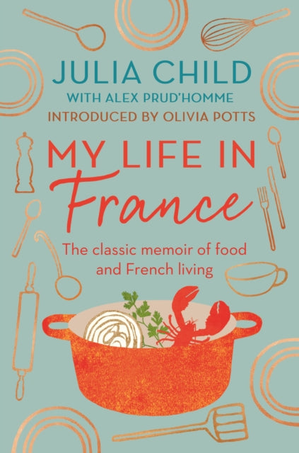 My Life in France: 'exuberant, affectionate and boundlessly charming' New York Times: The Life Story of Julia Child