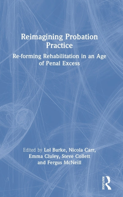 Reimagining Probation Practice: Re-forming Rehabilitation in an Age of Penal Excess