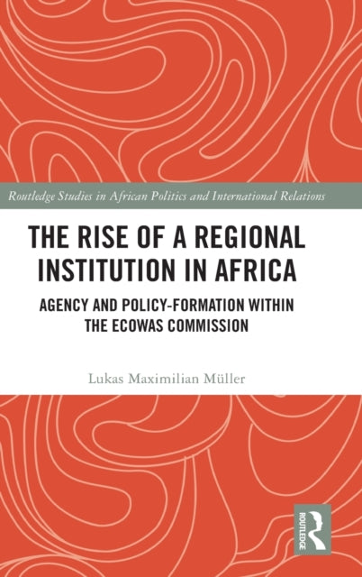 The Rise of a Regional Institution in Africa: Agency and Policy-Formation within the ECOWAS Commission