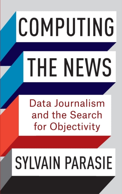 Computing the News: Data Journalism and the Search for Objectivity