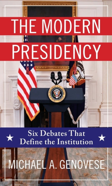 The Modern Presidency: Six Debates That Define the Institution
