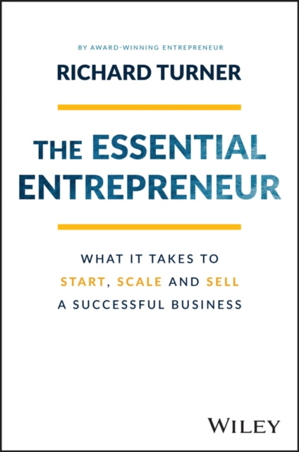 The Essential Entrepreneur - What It Takes to Start, Scale, and Sell a Successful Business