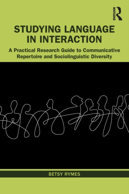 Studying Language in Interaction: A Practical Research Guide to Communicative Repertoire and Sociolinguistic Diversity