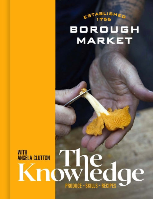 Borough Market: The Knowledge: Produce - Skills - Recipes