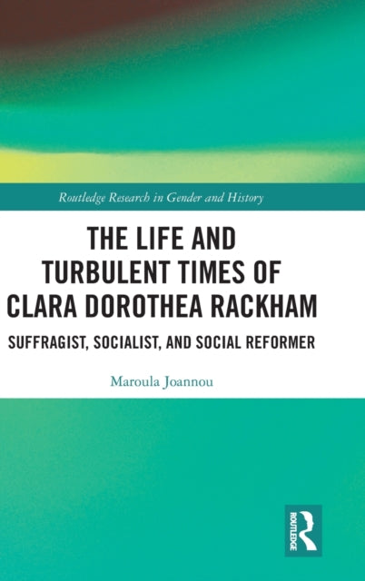 The Life and Turbulent Times of Clara Dorothea Rackham: Suffragist, Socialist, and Social Reformer