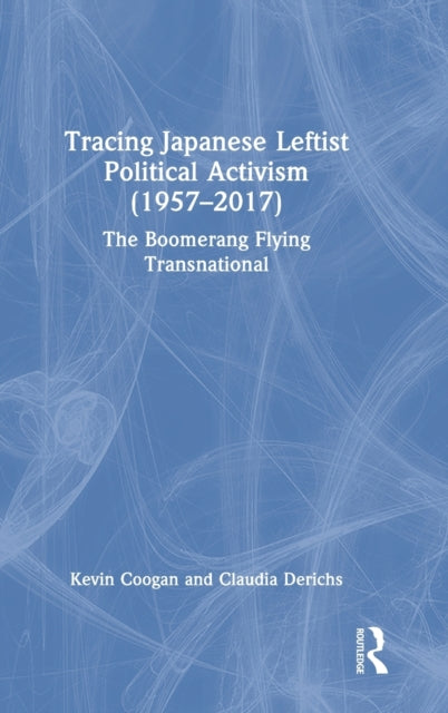 Tracing Japanese Leftist Political Activism (1957 - 2017): The Boomerang Flying Transnational