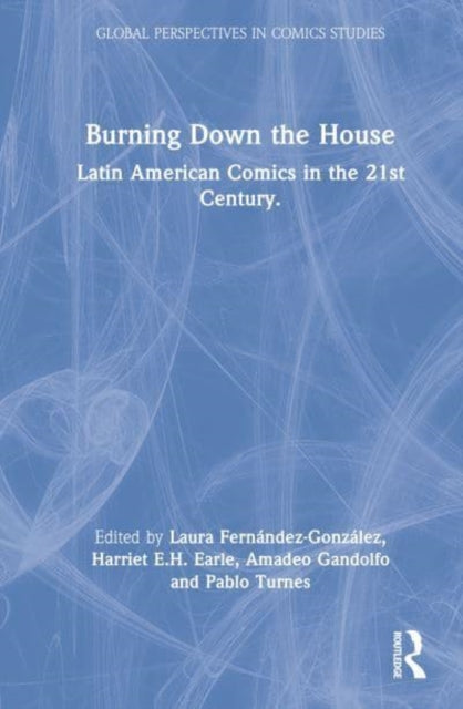 Burning Down the House: Latin American Comics in the 21st Century.