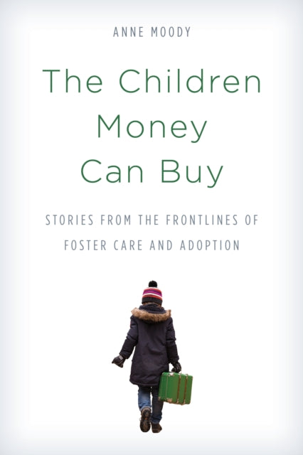 The Children Money Can Buy: Stories from the Frontlines of Foster Care and Adoption