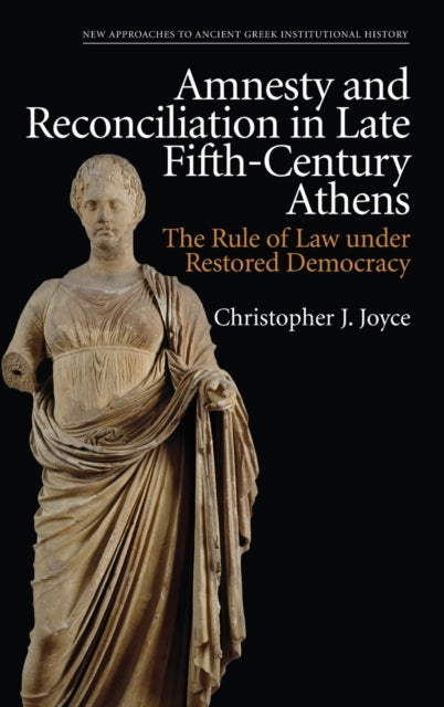 Amnesty and Reconciliation in Late Fifth-Century Athens: The Rule of Law Under Restored Democracy
