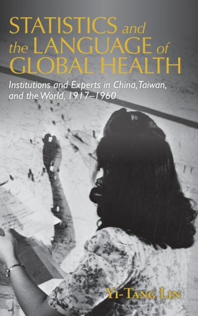 Statistics and the Language of Global Health: Institutions and Experts in China, Taiwan, and the World, 1917-1960