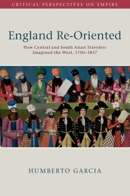 England Re-Oriented: How Central and South Asian Travelers Imagined the West, 1750-1857