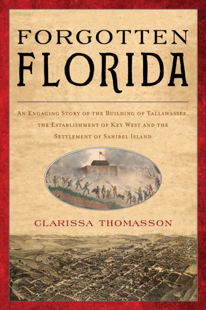 Forgotten Florida: An Engaging Story of the Building of Tallahassee, the Establishment of Key West, and the Settlement of Sanibel Island