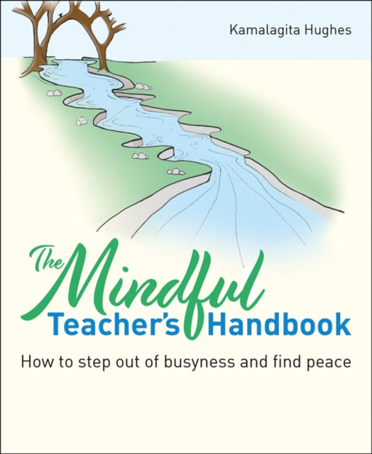 The Mindful Teacher's Handbook: How to step out of busyness and find peace