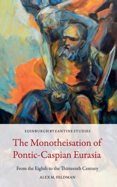 The Monotheisation of Pontic-Caspian Eurasia: From the Eighth to the Thirteenth Century