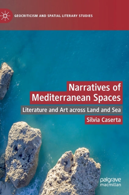 Narratives of Mediterranean Spaces: Literature and Art across Land and Sea
