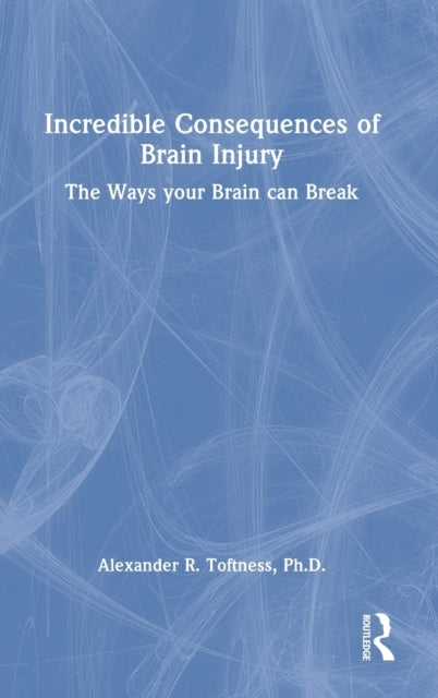 Incredible Consequences of Brain Injury: The Ways your Brain can Break