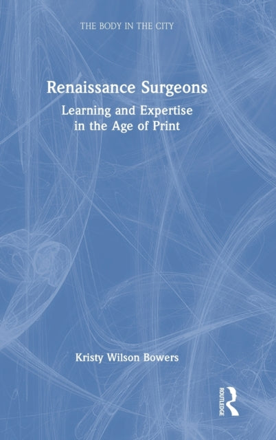 Renaissance Surgeons: Learning and Expertise in the Age of Print