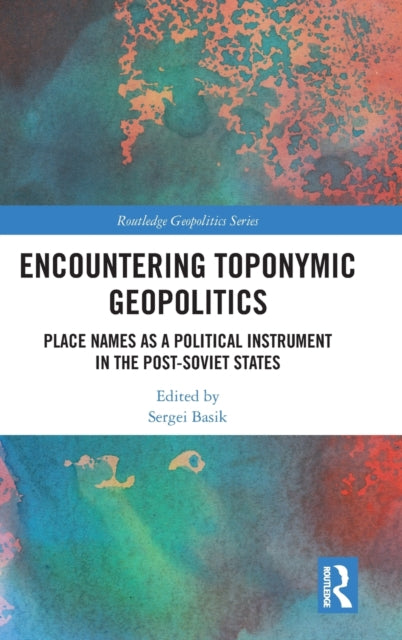 Encountering Toponymic Geopolitics: Place Names as a Political Instrument in the Post-Soviet States
