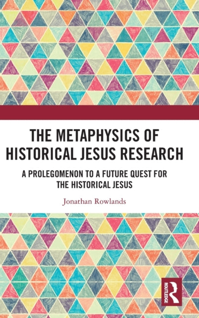 The Metaphysics of Historical Jesus Research: A Prolegomenon to a Future Quest for the Historical Jesus