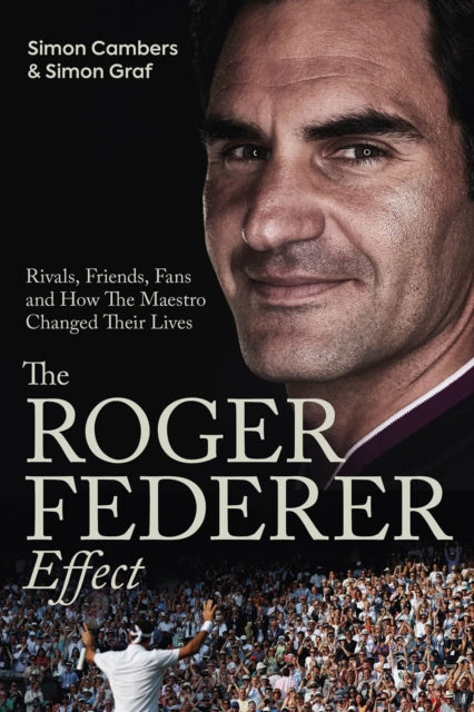 The Roger Federer Effect: Rivals, Friends, Fans and How the Maestro Changed Their Lives