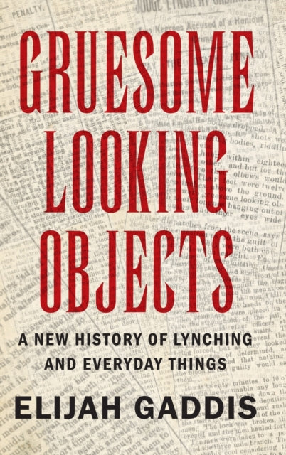 Gruesome Looking Objects: A New History of Lynching and Everyday Things