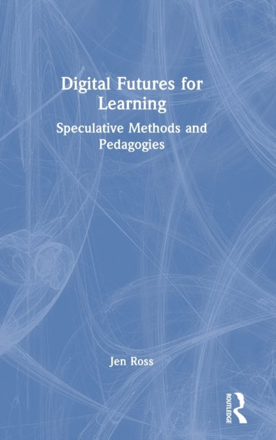 Digital Futures for Learning: Speculative Methods and Pedagogies
