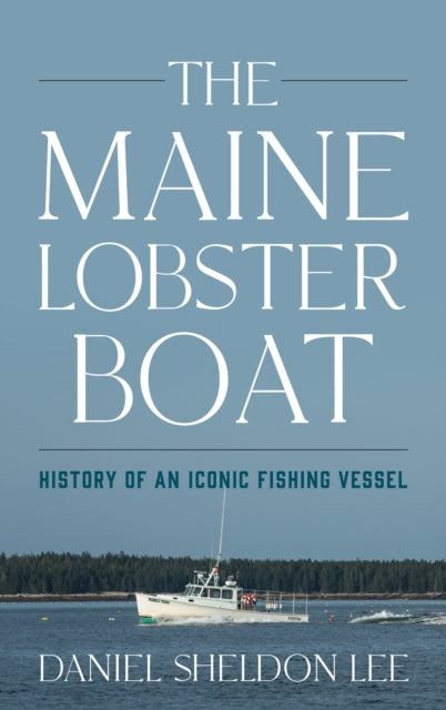 The Maine Lobster Boat: History of an Iconic Fishing Vessel