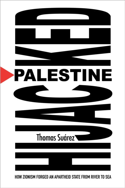 Palestine Hijacked: How Zionism Forged an Apartheid State from River to Sea