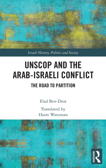 UNSCOP and the Arab-Israeli Conflict: The Road to Partition