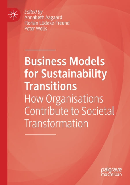 Business Models for Sustainability Transitions: How Organisations Contribute to Societal Transformation