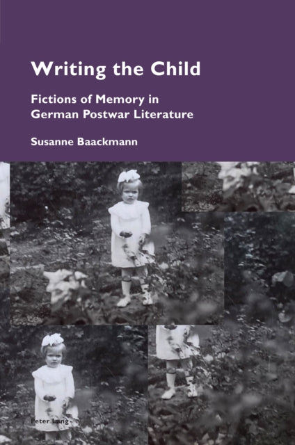 Writing the Child: Fictions of Memory in German Postwar Literature