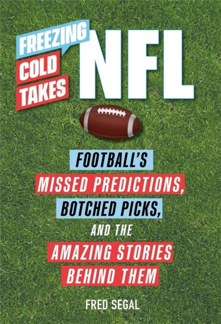 Freezing Cold Takes: NFL: Football Media's Most Inaccurate Predictions-and the Fascinating Stories Behind Them