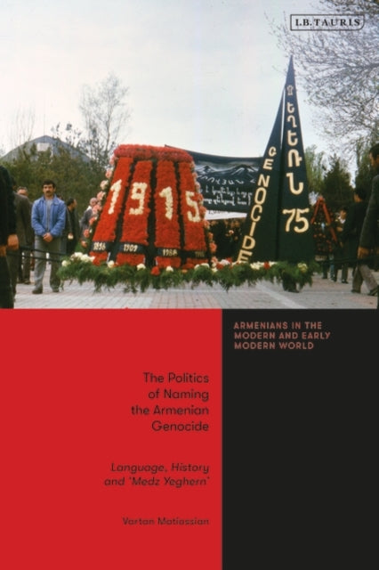 The Politics of Naming the Armenian Genocide: Language, History and 'Medz Yeghern'