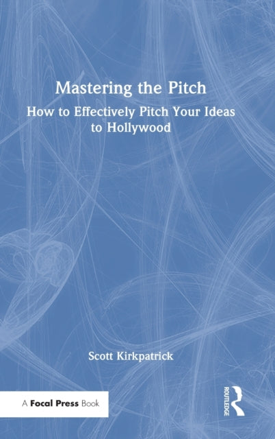 Mastering the Pitch: How to Effectively Pitch Your Ideas to Hollywood