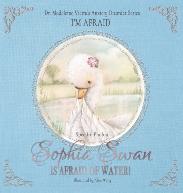 Sophia Swan Is Afraid of Water!: Dr. Madeleine Vieira's Anxiety Disorder Series I'M AFRAID