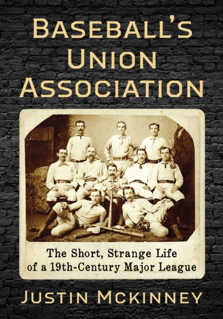 Baseball's Union Association: The Short, Strange Life of a 19th-Century Major League