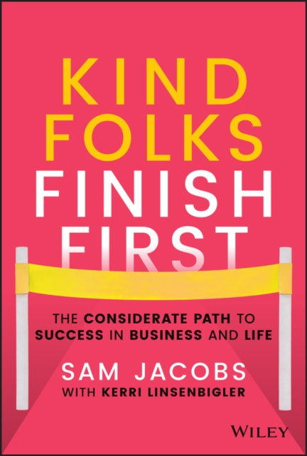 Kind Folks Finish First - The Considerate Path to Success in Business and Life